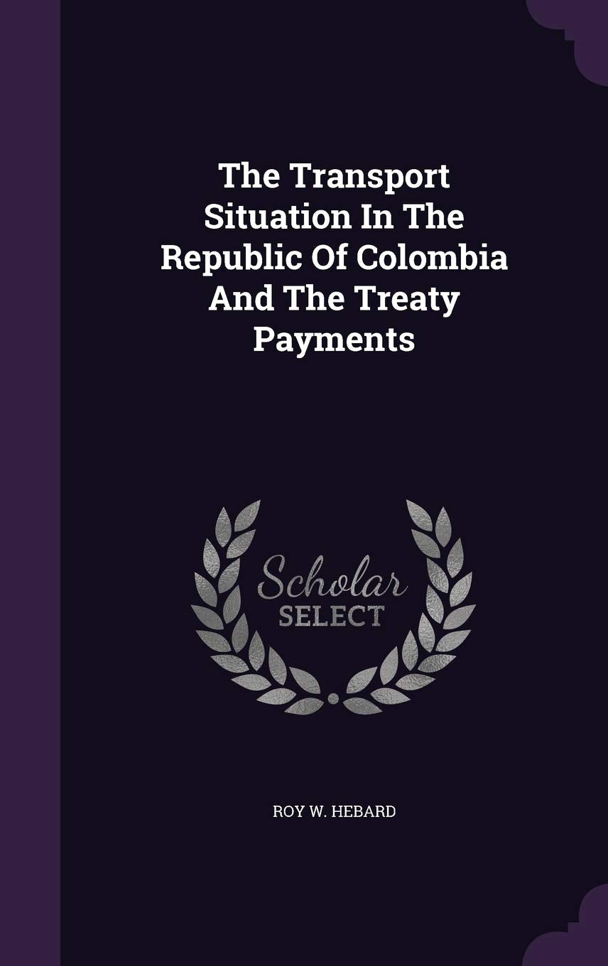 The Transport Situation in the Republic of Colombia and the Treaty Payments Politics & History