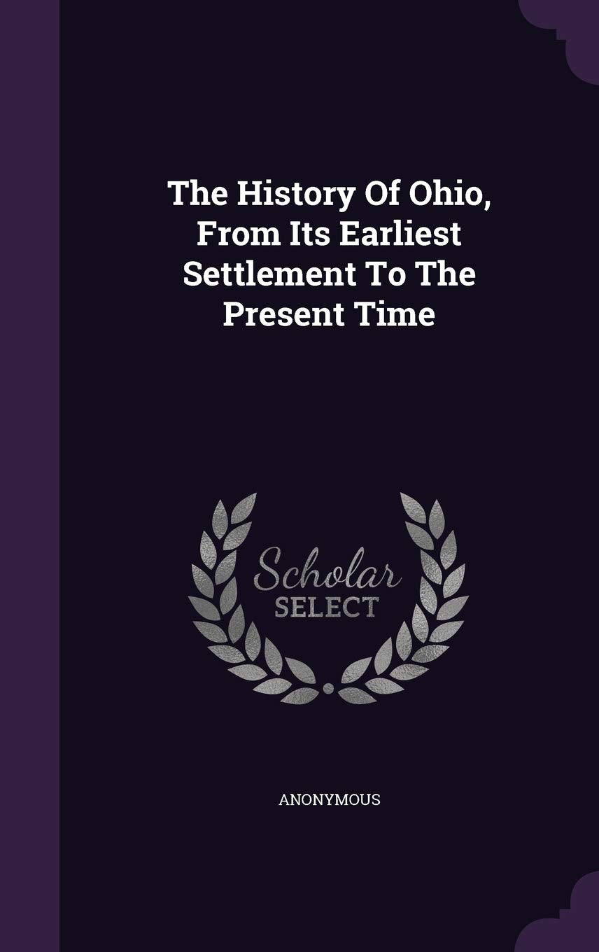 The History of Ohio, from Its Earliest Settlement to the Present Time Politics & History