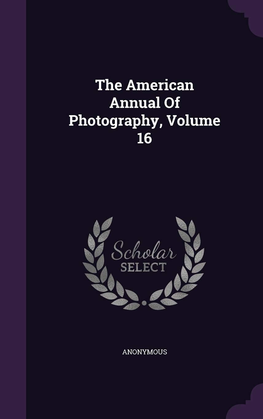 The American Annual of Photography, Volume 16 Photography