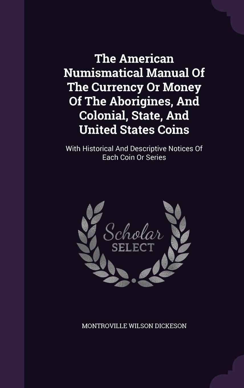 The American Numismatical Manual Of The Currency Or Money Of The Aborigines, And Colonial, State, And United States Coins: With Historical And Descriptive Notices Of Each Coin Or Series Hobbies & Crafts