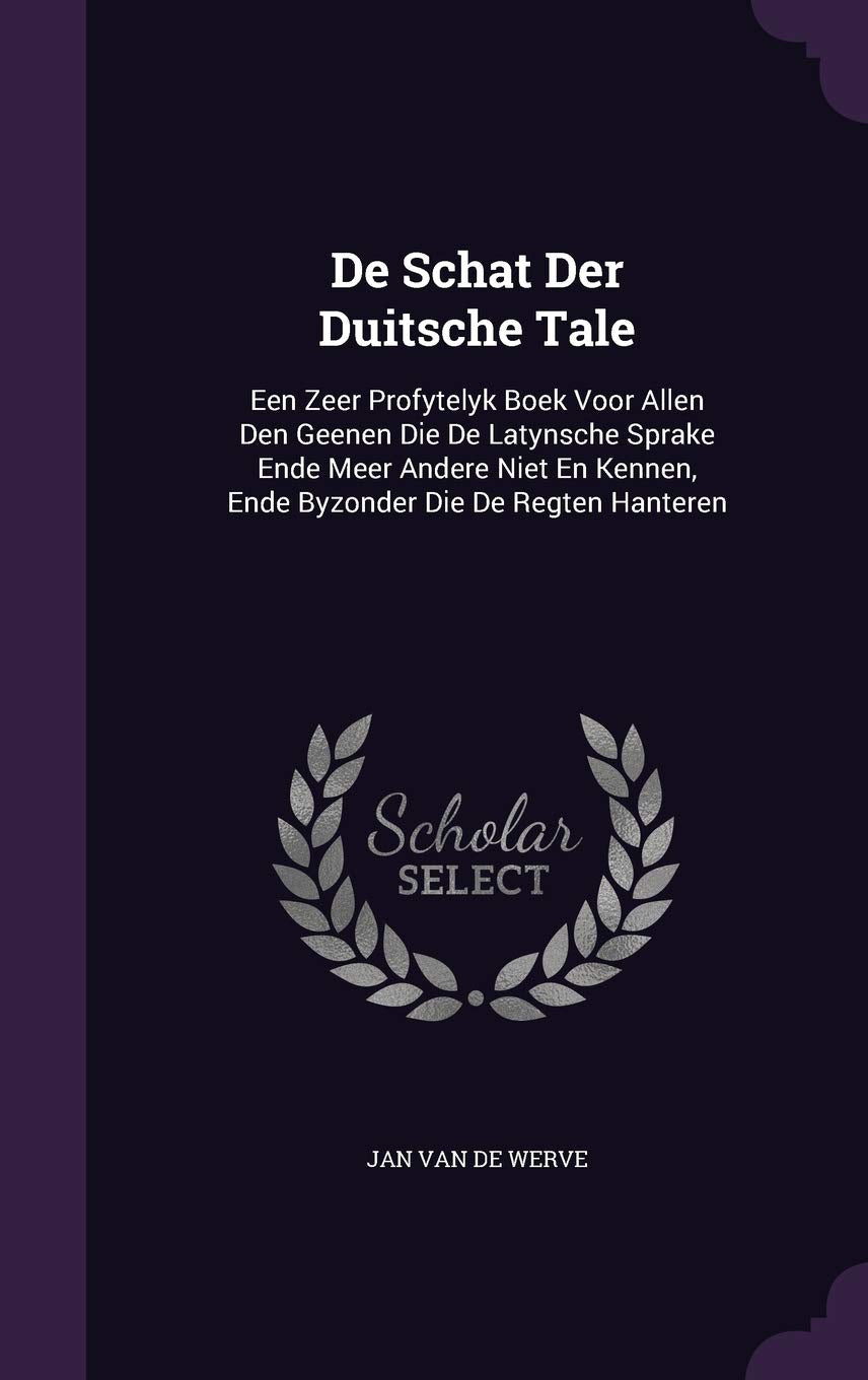 De Schat Der Duitsche Tale: Een Zeer Profytelyk Boek Voor Allen Den Geenen Die De Latynsche Sprake Ende Meer Andere Niet En Kennen, Ende Byzonder Politics & History