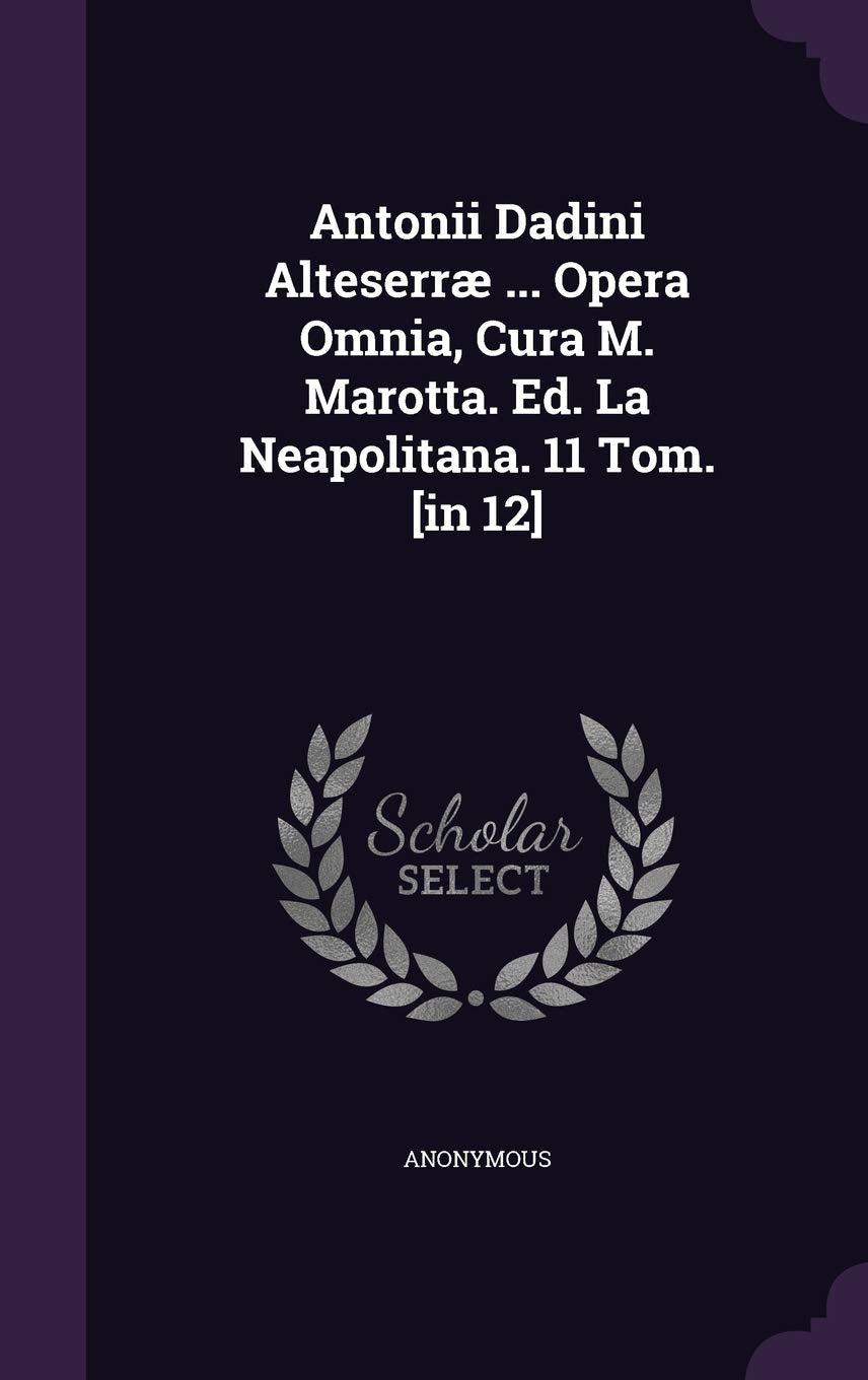 Antonii Dadini Alteserræ ... Opera Omnia, Cura M. Marotta. Ed. La Neapolitana. 11 Tom. Politics & History