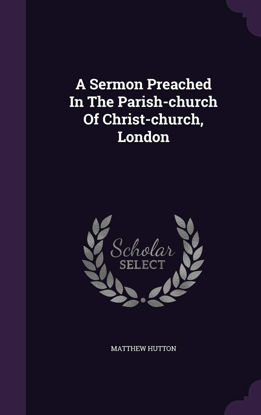A Sermon Preached In The Parish-church Of Christ-church, London Philosophy