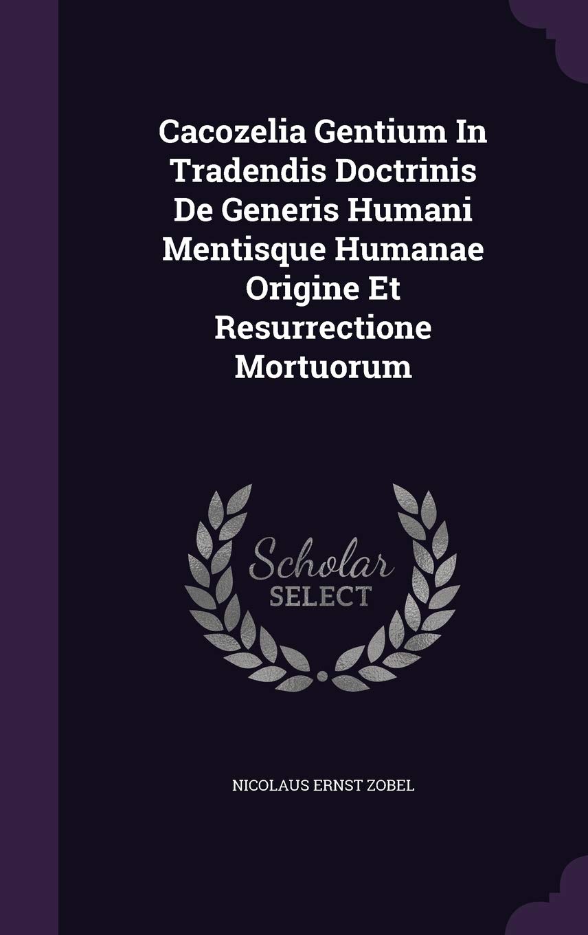Cacozelia Gentium In Tradendis Doctrinis De Generis Humani Mentisque Humanae Origine Et Resurrectione Mortuorum Politics & History