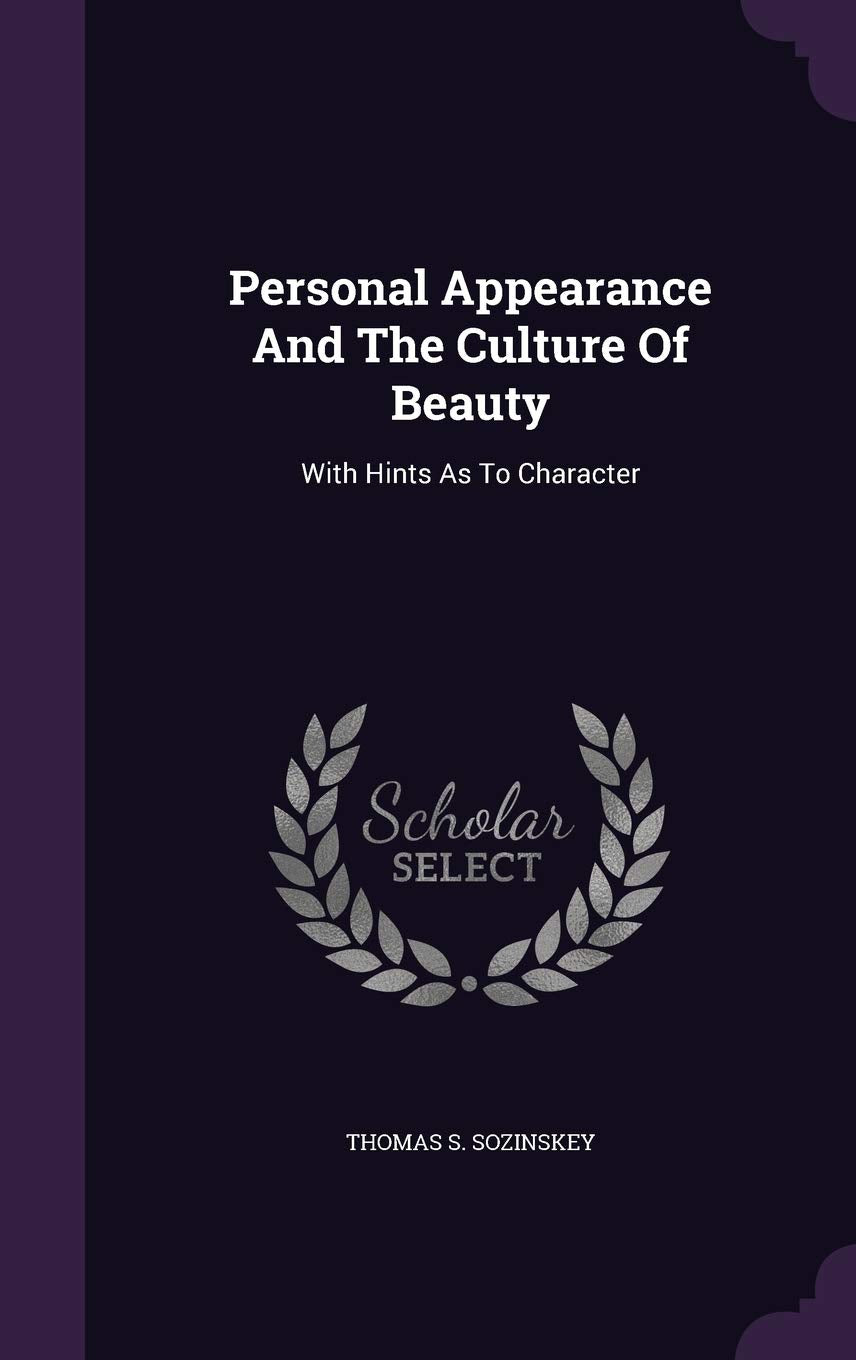Personal Appearance And The Culture Of Beauty: With Hints As To Character Politics & History