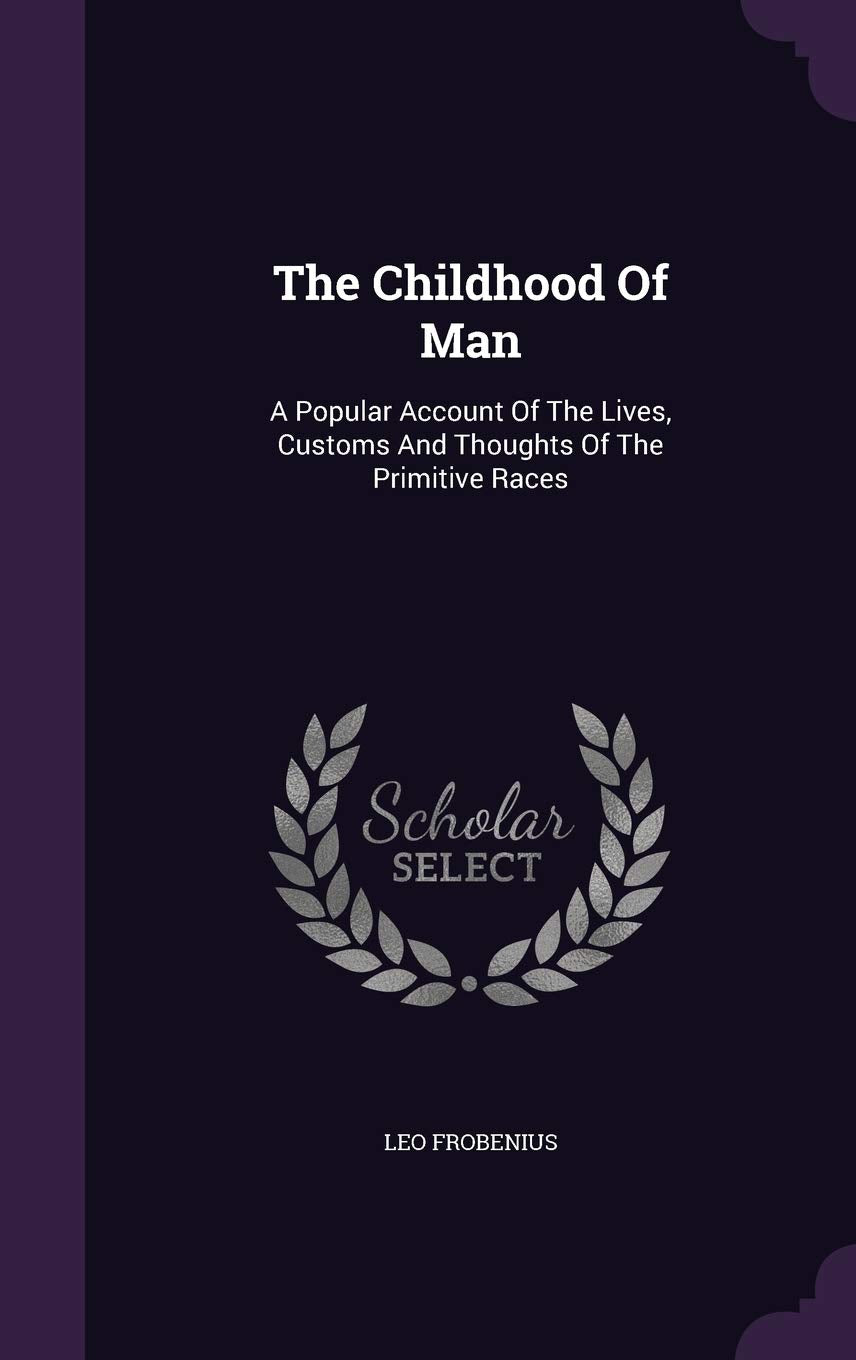 The Childhood Of Man: A Popular Account Of The Lives, Customs And Thoughts Of The Primitive Races Contemporary literature Books