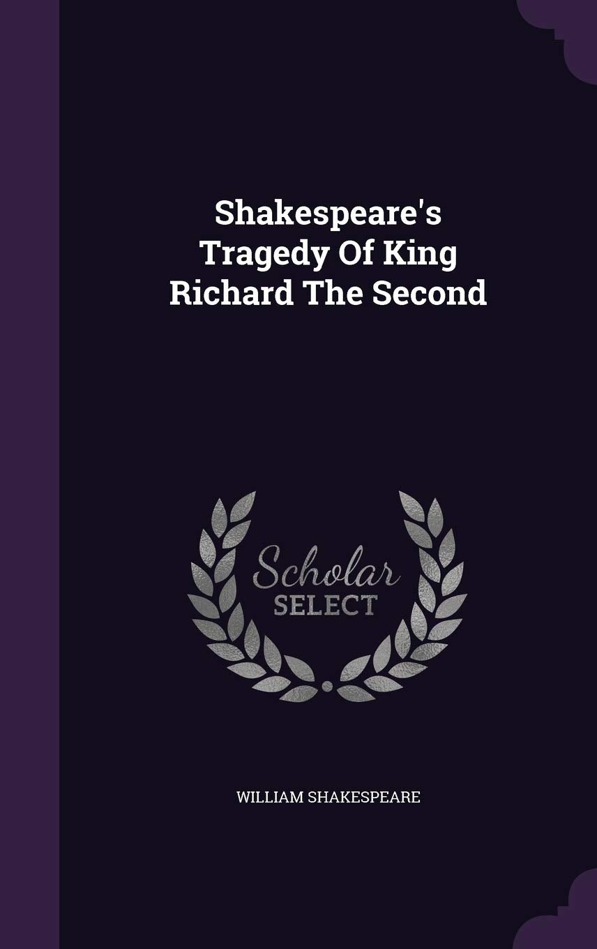 Shakespeare's Tragedy Of King Richard The Second Drama