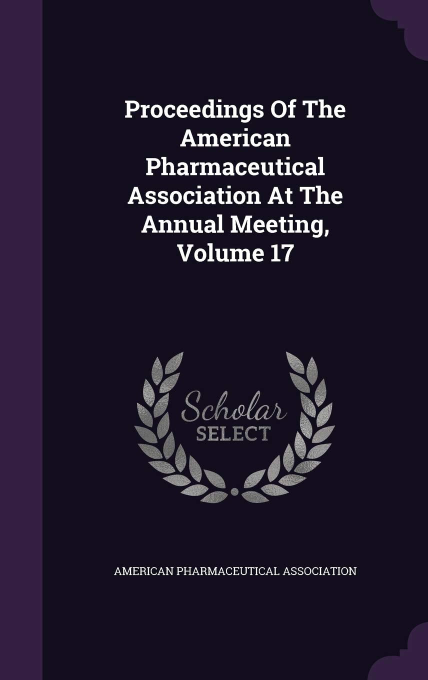 Proceedings of the American Pharmaceutical Association at the Annual Meeting, Volume 17 Reference Books