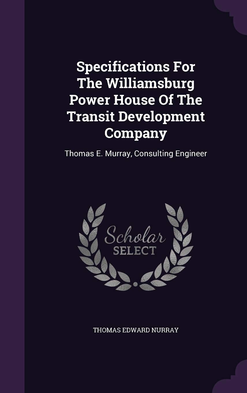 Specifications For The Williamsburg Power House Of The Transit Development Company: Thomas E. Murray, Consulting Engineer Politics & History