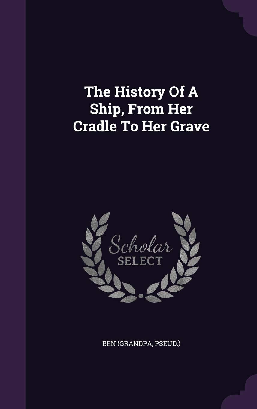 The History Of A Ship, From Her Cradle To Her Grave Politics & History