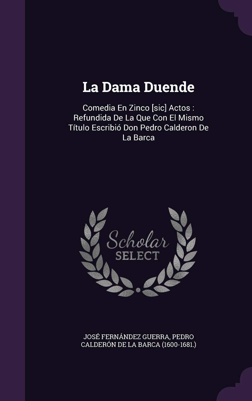 La Dama Duende: Comedia En Zinco Actos: Refundida De La Que Con El Mismo Ttulo Escribi Don Pedro Calderon De La Barca Politics & History