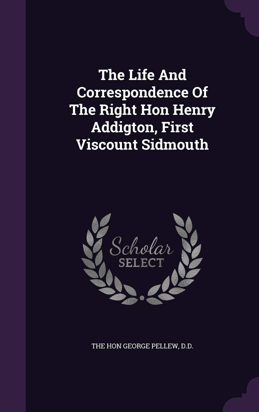 The Life And Correspondence Of The Right Hon Henry Addigton, First Viscount Sidmouth Politics & History