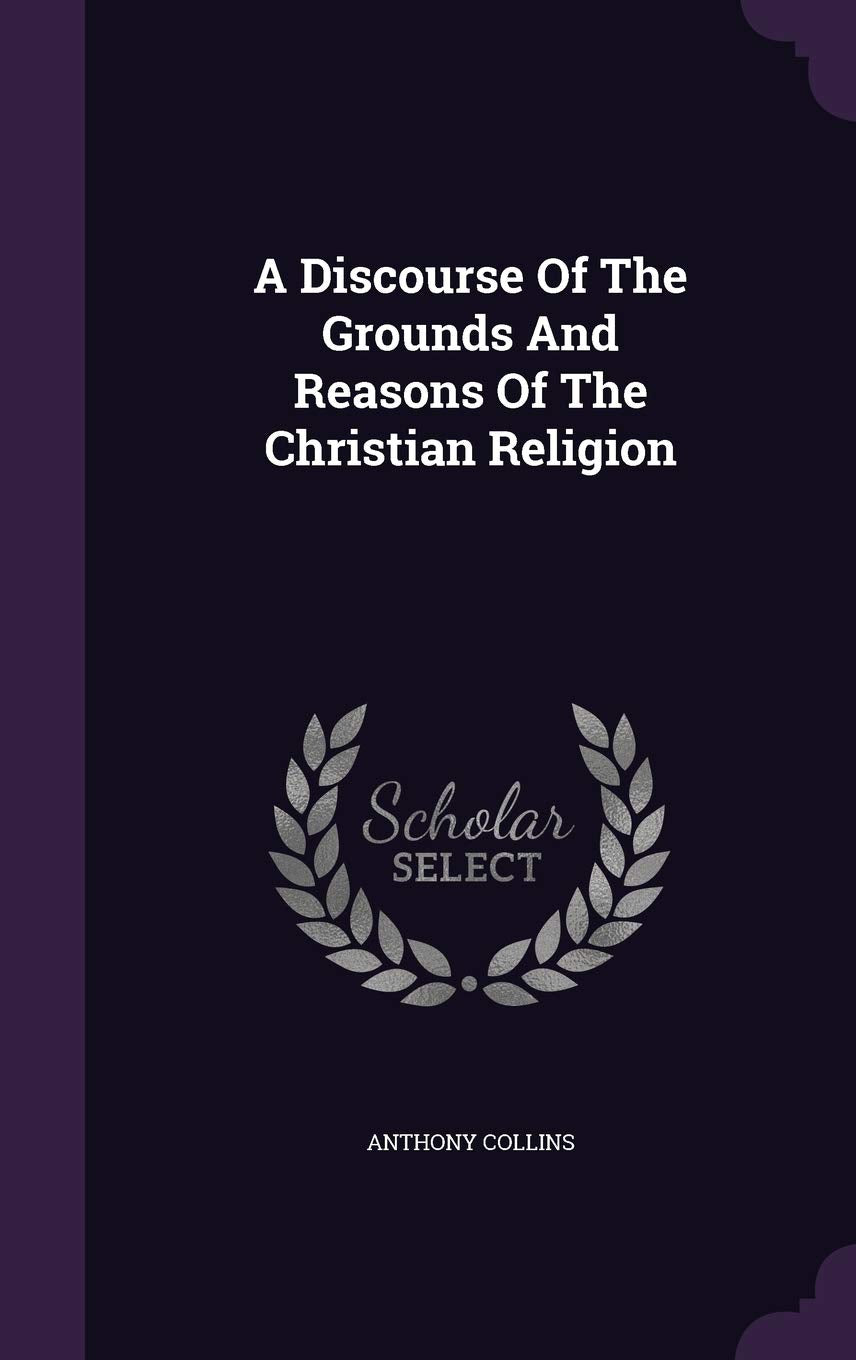 A Discourse Of The Grounds And Reasons Of The Christian Religion Politics & History