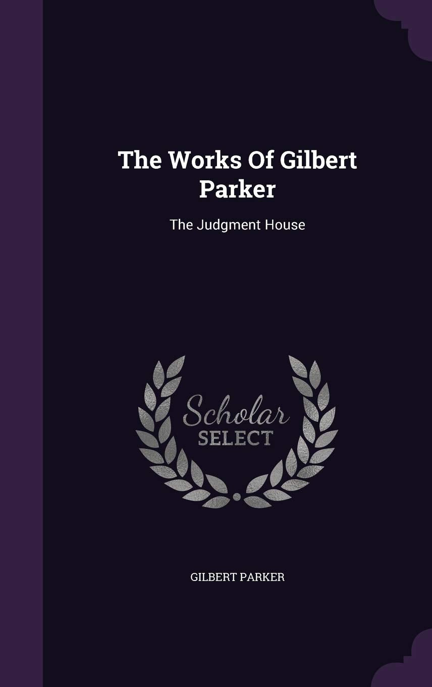 The Works Of Gilbert Parker: The Judgment House Politics & History
