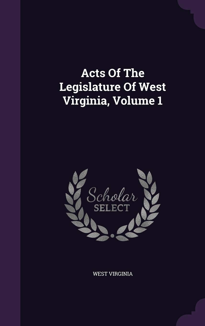 Acts Of The Legislature Of West Virginia, Volume 1 Law
