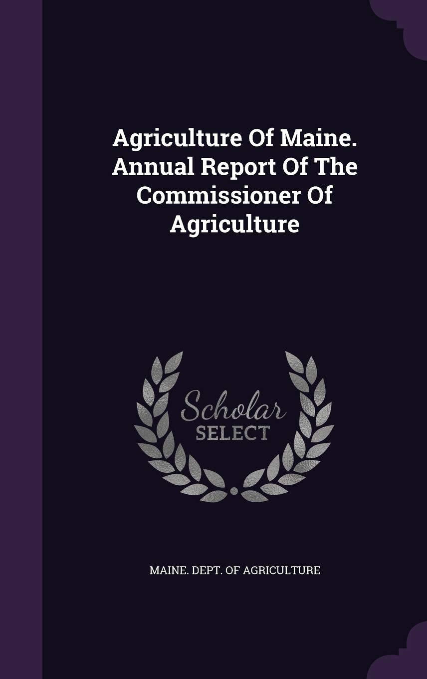 Agriculture Of Maine. Annual Report Of The Commissioner Of Agriculture Politics & History