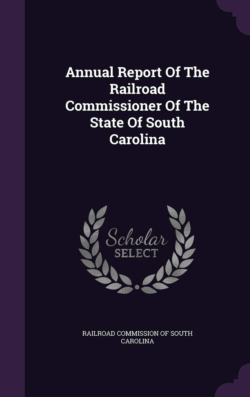 Annual Report Of The Railroad Commissioner Of The State Of South Carolina Politics & History