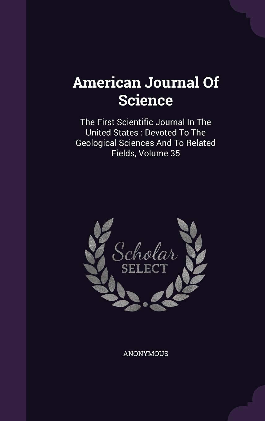 American Journal Of Science: The First Scientific Journal In The United States: Devoted To The Geological Sciences And To Related Fields, Volume 35 Politics & History