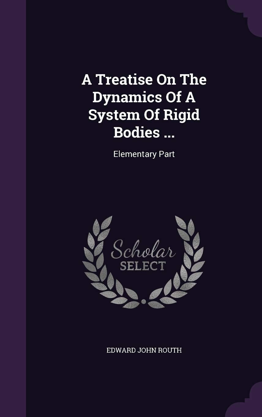 A Treatise On The Dynamics Of A System Of Rigid Bodies ...: Elementary Part Politics & History