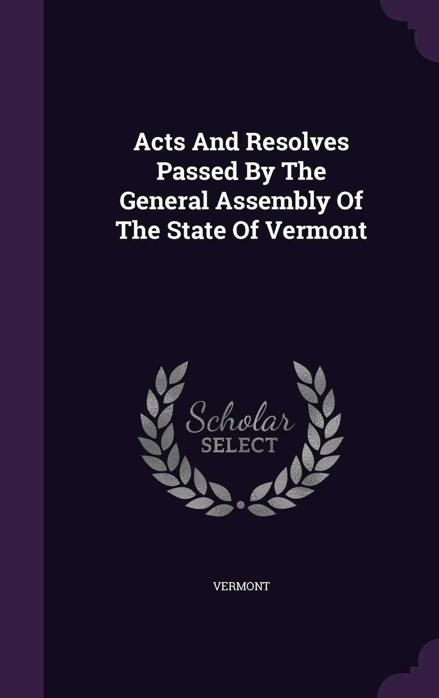 Acts And Resolves Passed By The General Assembly Of The State Of Vermont Politics & History