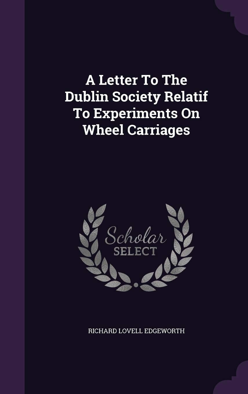 A Letter To The Dublin Society Relatif To Experiments On Wheel Carriages Politics & History