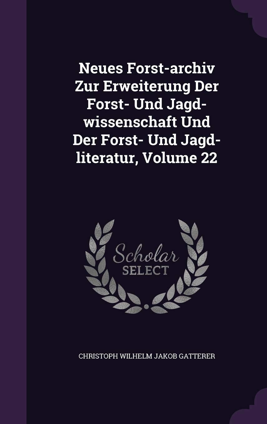 Neues Forst-archiv Zur Erweiterung Der Forst- Und Jagd-wissenschaft Und Der Forst- Und Jagd-literatur, Volume 22 Politics & History