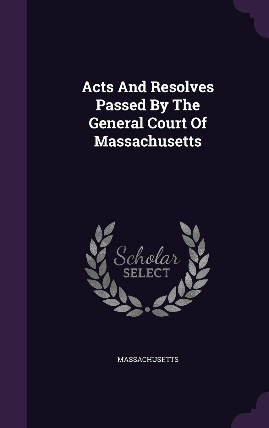 Acts And Resolves Passed By The General Court Of Massachusetts Politics & History