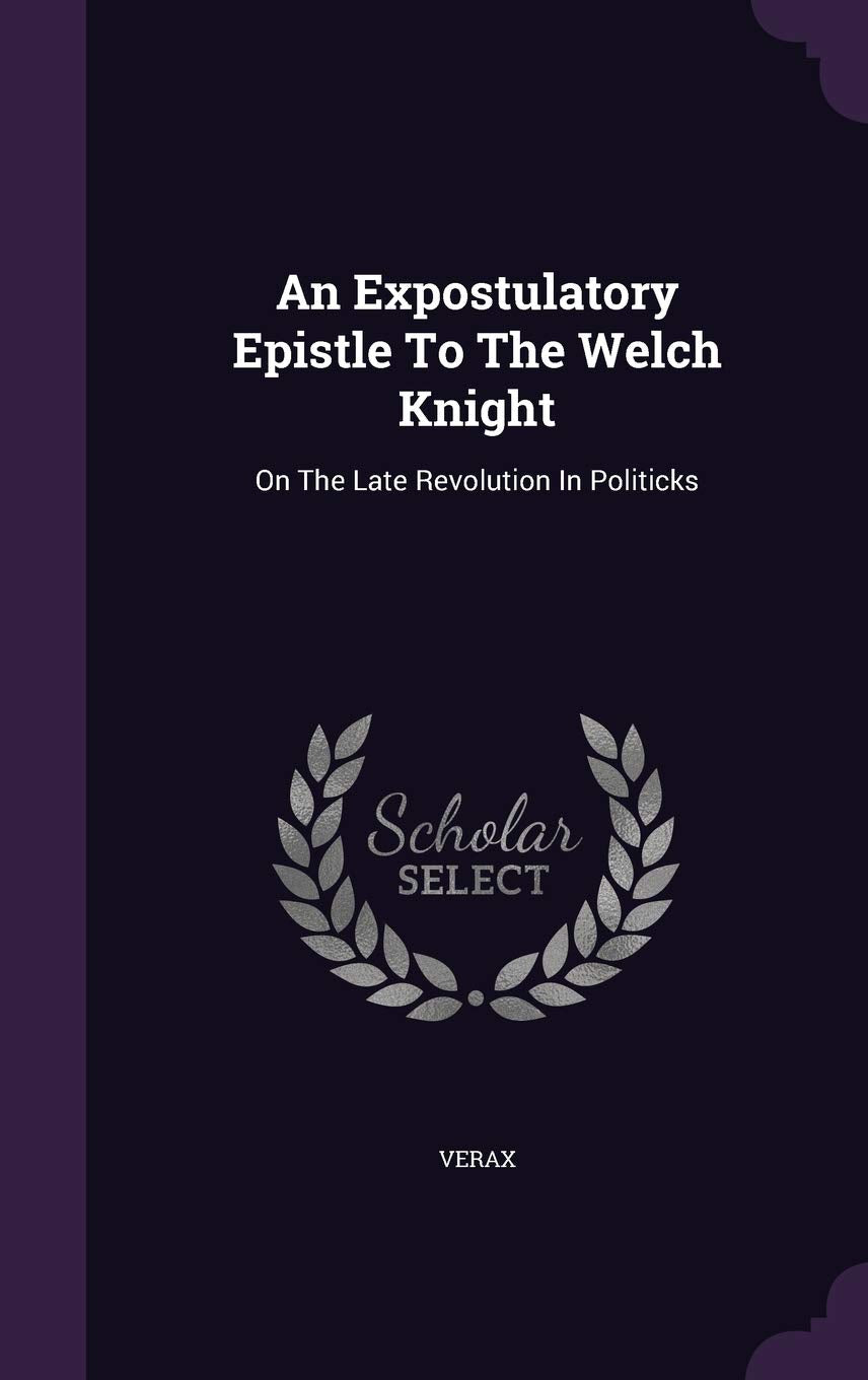 An Expostulatory Epistle To The Welch Knight: On The Late Revolution In Politicks Books
