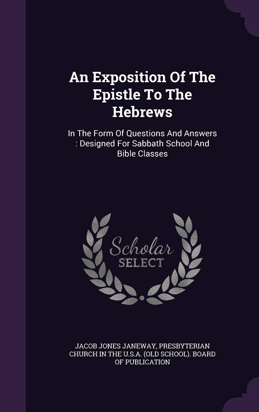 An Exposition Of The Epistle To The Hebrews: In The Form Of Questions And Answers: Designed For Sabbath School And Bible Classes book