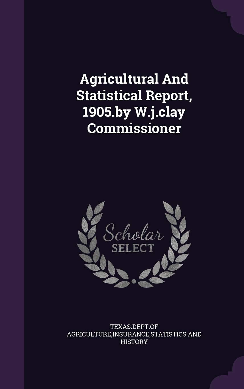 Agricultural And Statistical Report, 1905.by W.j.clay Commissioner Politics & History