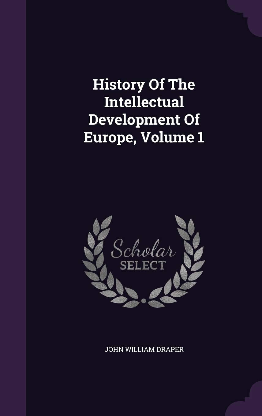 History Of The Intellectual Development Of Europe, Volume 1 Politics & History