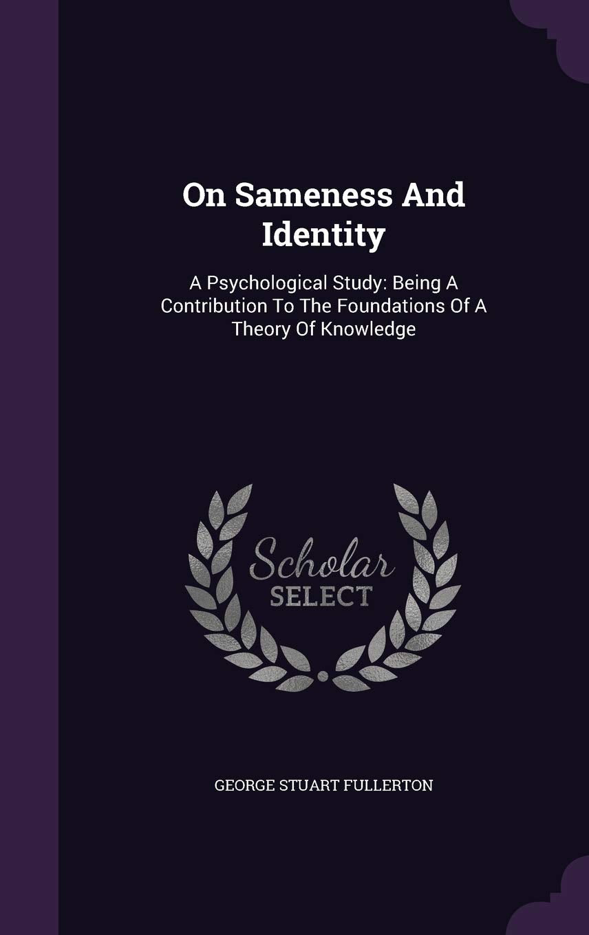 On Sameness And Identity: A Psychological Study: Being A Contribution To The Foundations Of A Theory Of Knowledge Politics & History