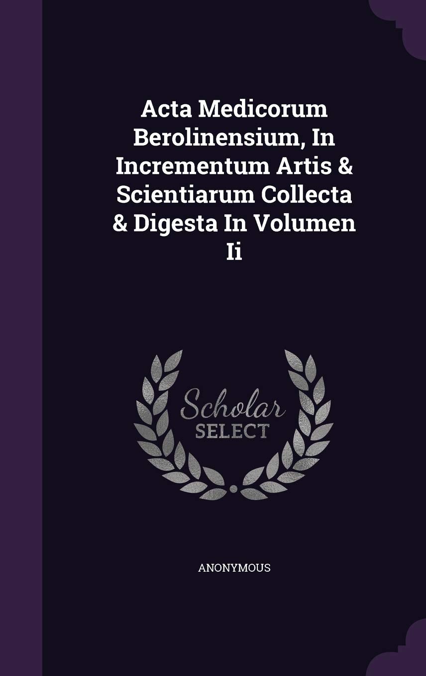 Acta Medicorum Berolinensium, In Incrementum Artis & Scientiarum Collecta & Digesta In Volumen Ii Politics & History