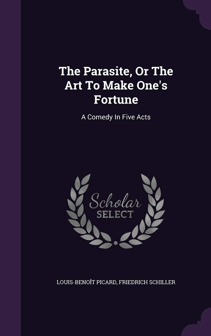 The Parasite, Or The Art To Make One's Fortune: A Comedy In Five Acts Politics & History