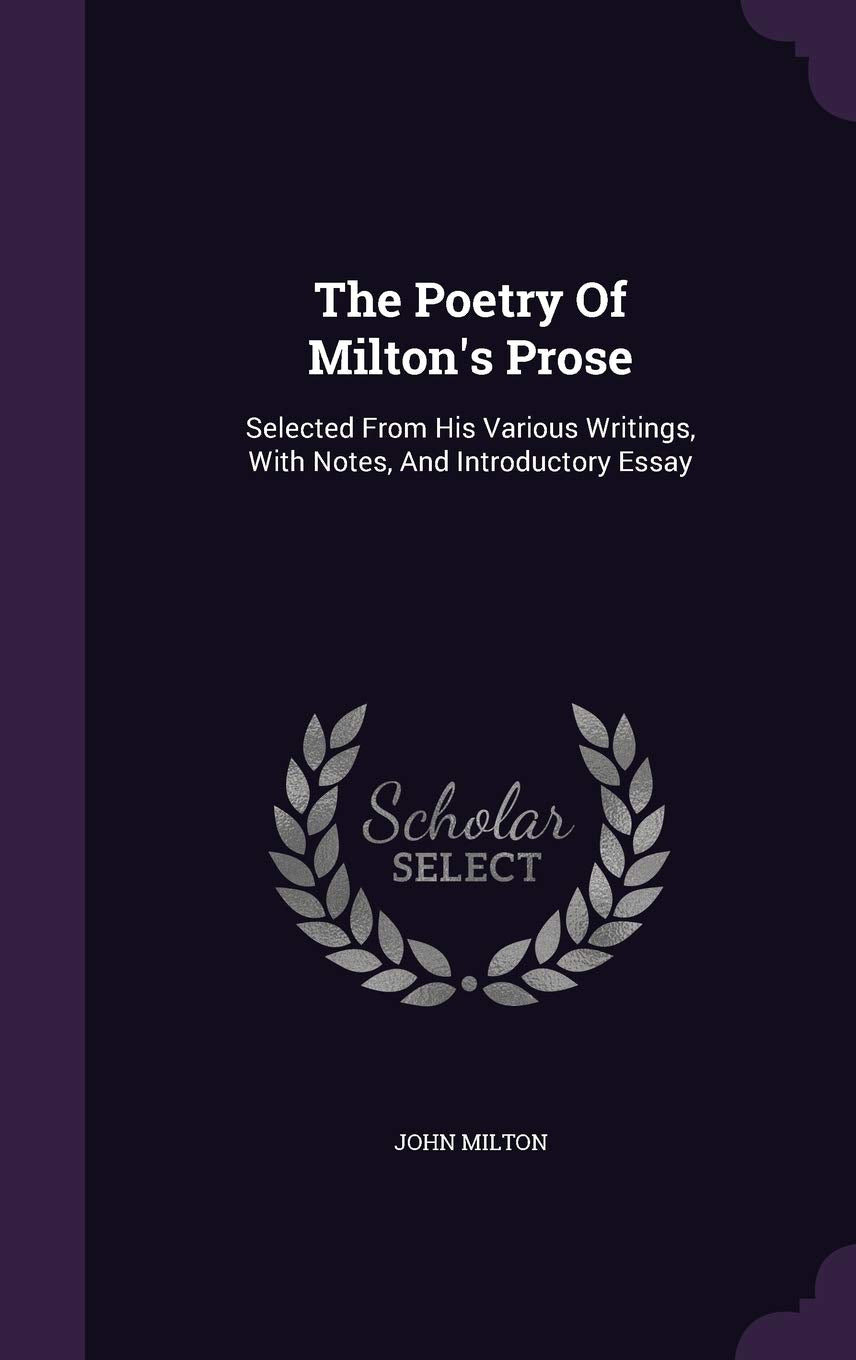The Poetry Of Milton's Prose: Selected From His Various Writings, With Notes, And Introductory Essay Politics & History