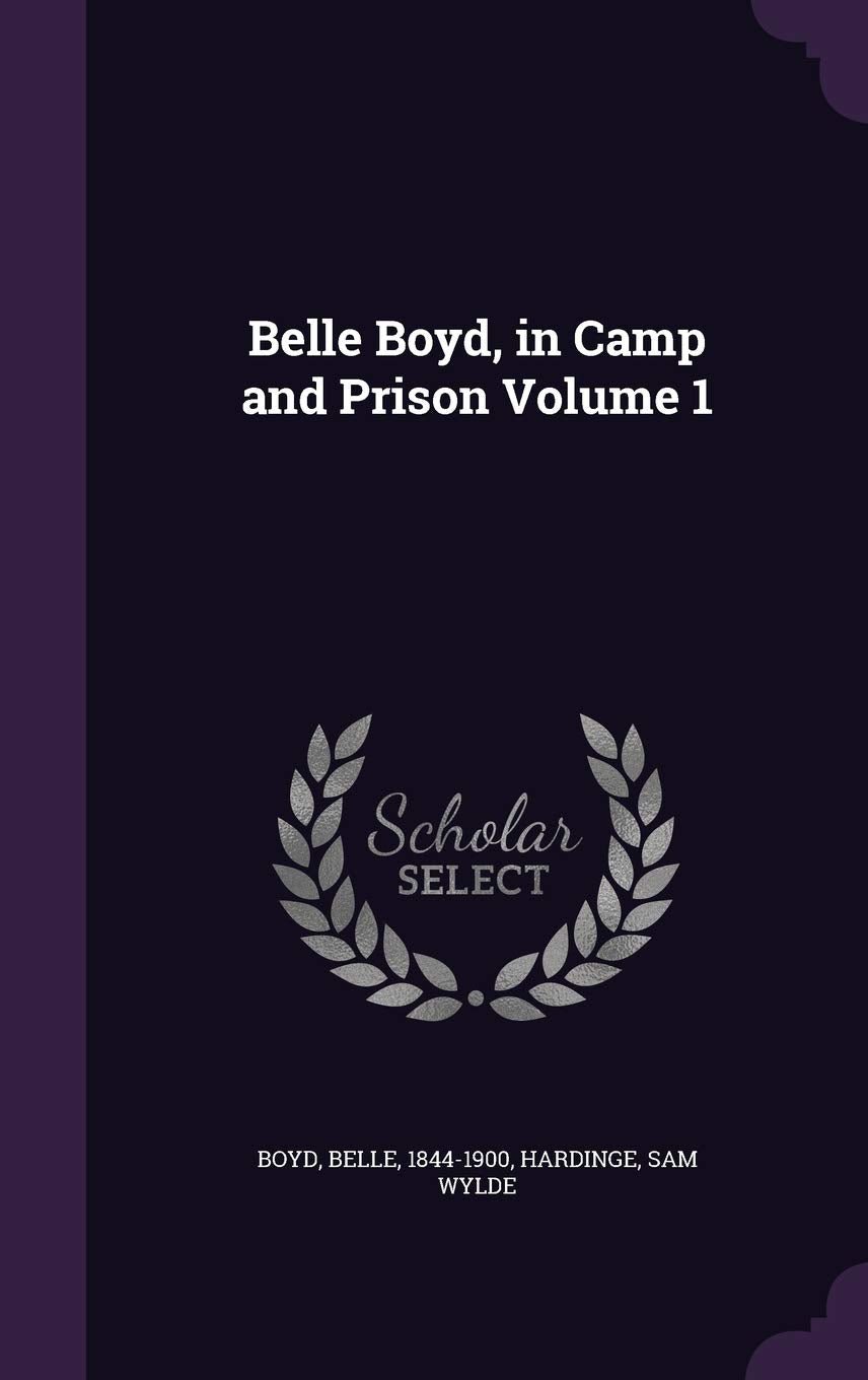 Belle Boyd, in Camp and Prison Volume 1 Politics & History