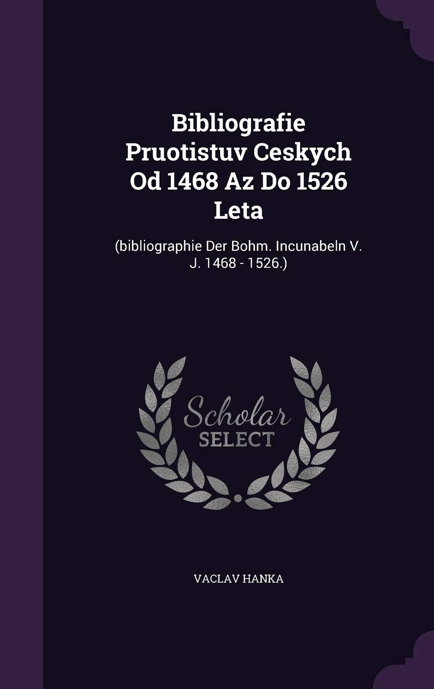 Bibliografie Pruotistuv Ceskych Od 1468 Az Do 1526 Leta: (bibliographie Der Bohm. Incunabeln V. J. 1468 - 1526.) Politics & History