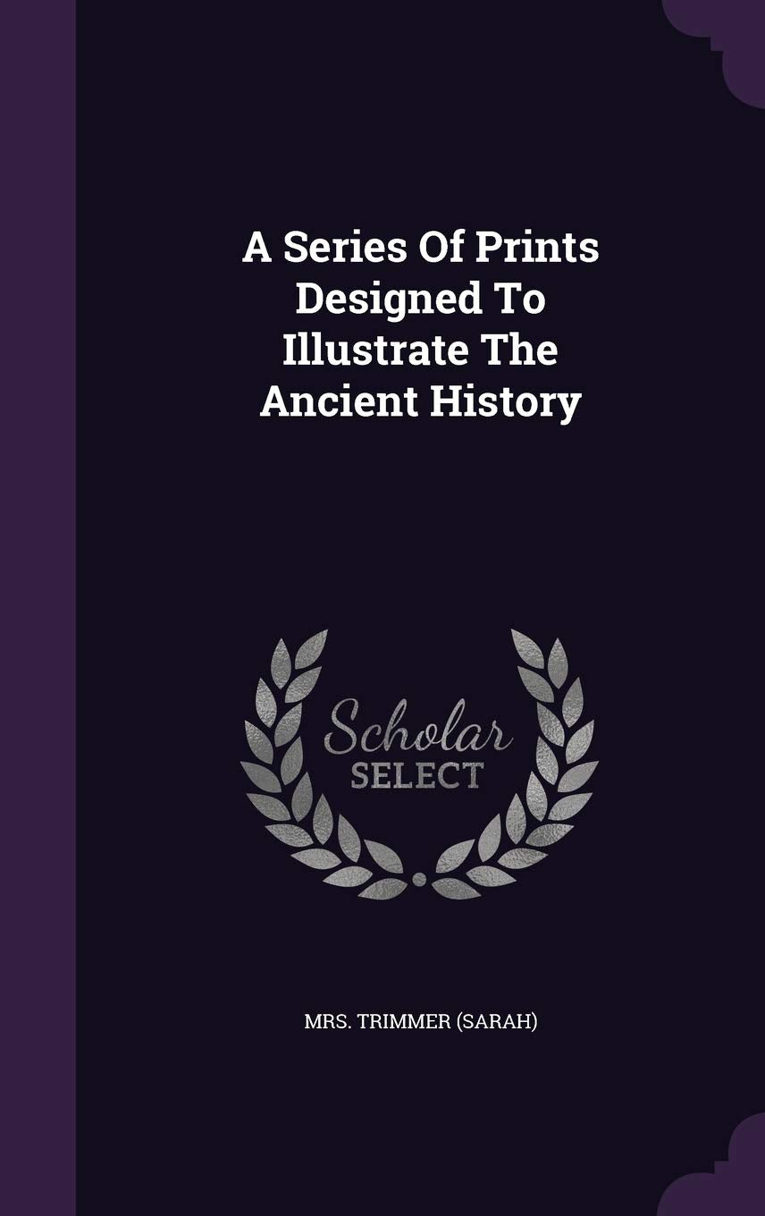 A Series Of Prints Designed To Illustrate The Ancient History Politics & History