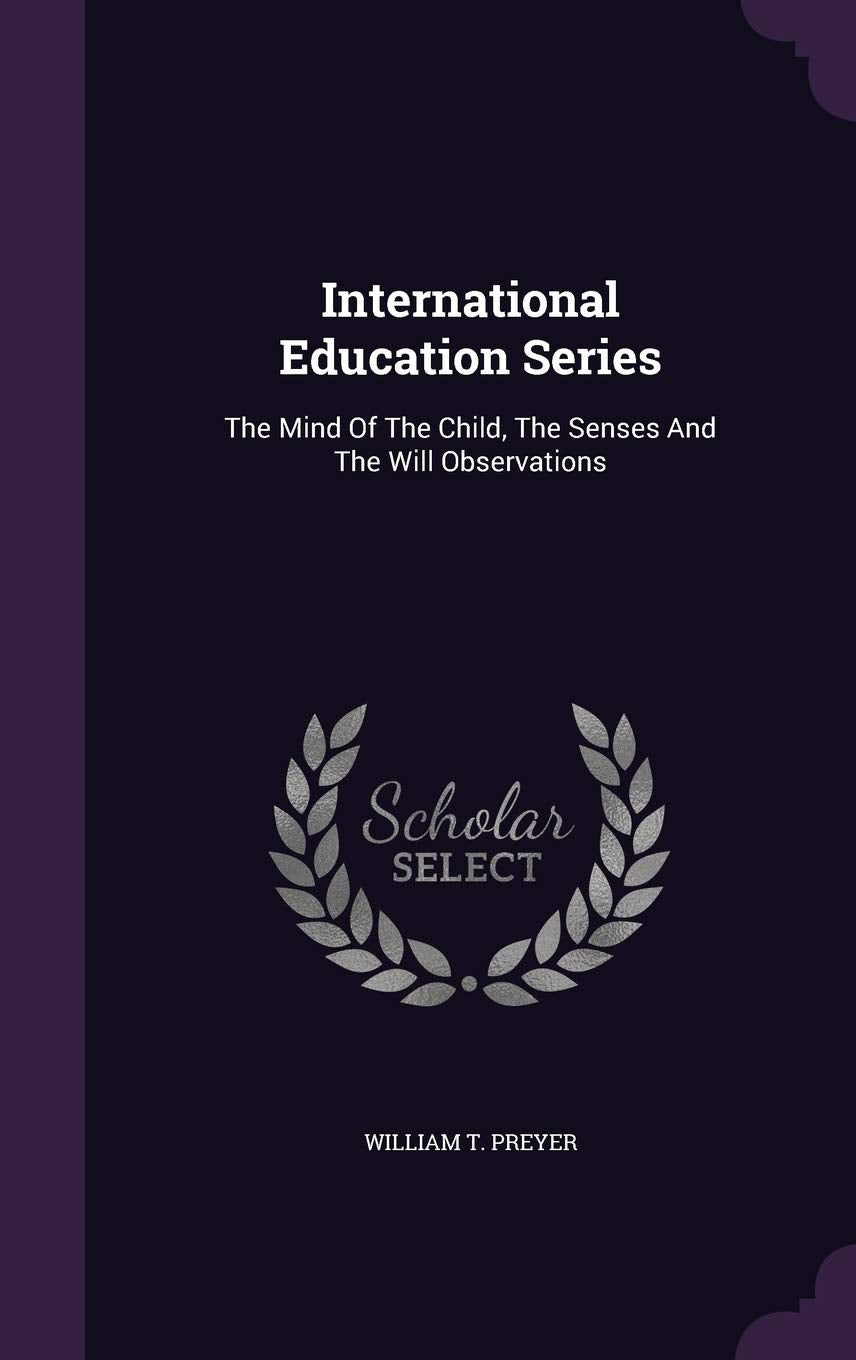International Education Series: The Mind Of The Child, The Senses And The Will Observations Politics & History