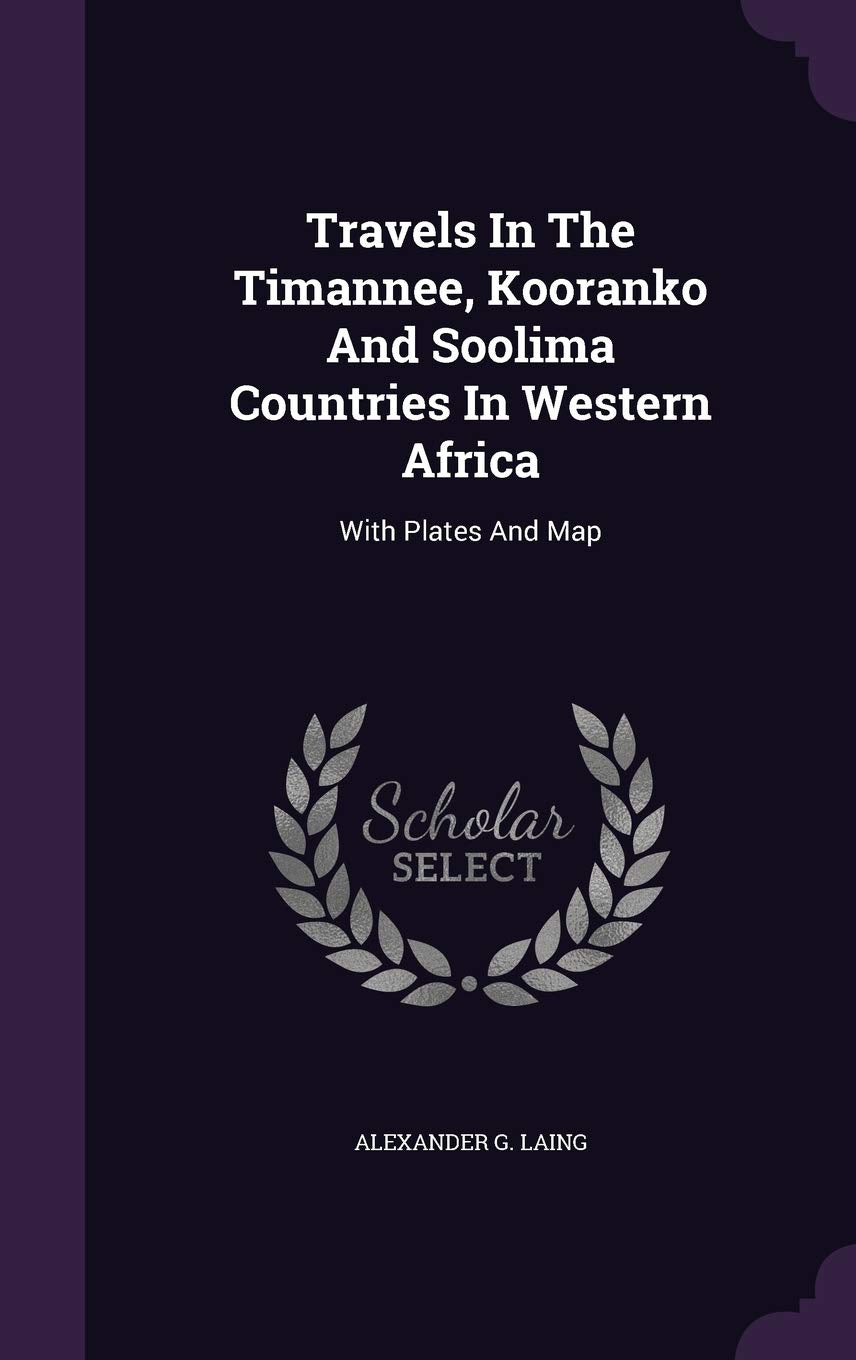 Travels In The Timannee, Kooranko And Soolima Countries In Western Africa: With Plates And Map Politics & History