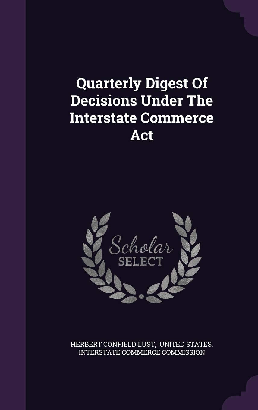 Quarterly Digest of Decisions Under the Interstate Commerce ACT Politics & History