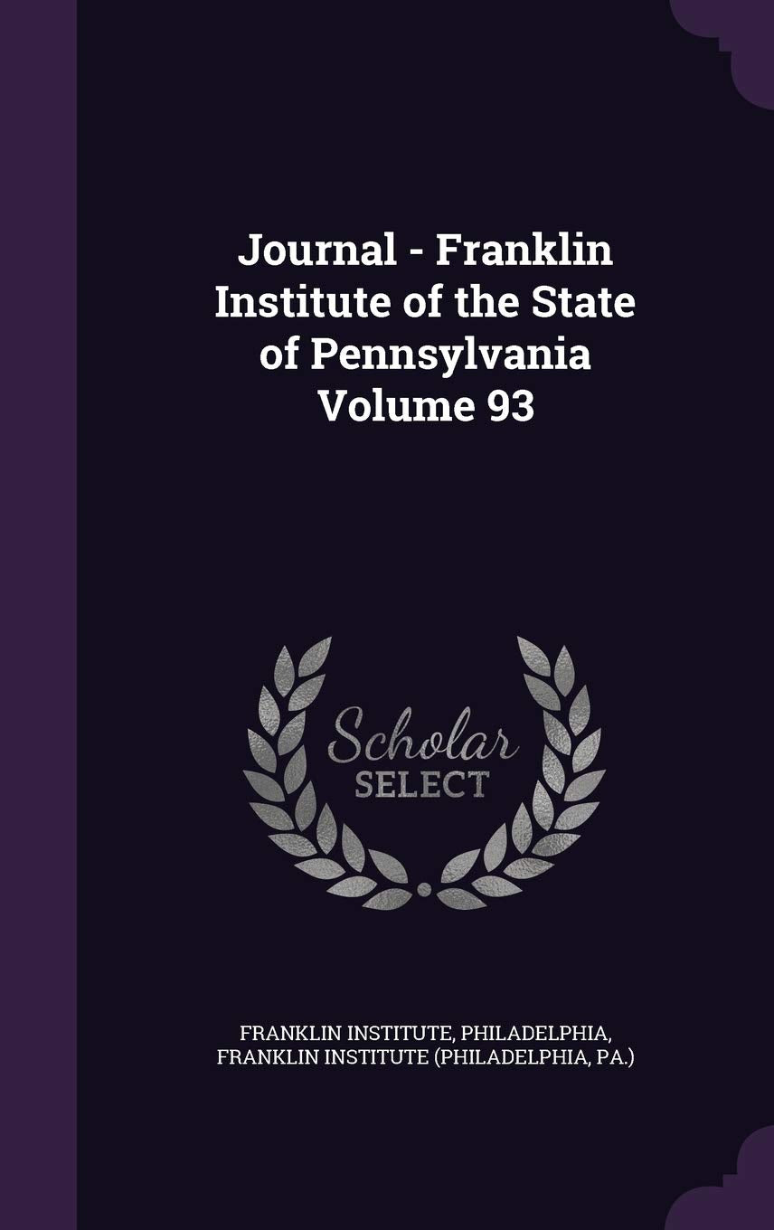 Journal - Franklin Institute of the State of Pennsylvania Volume 93 Politics & History