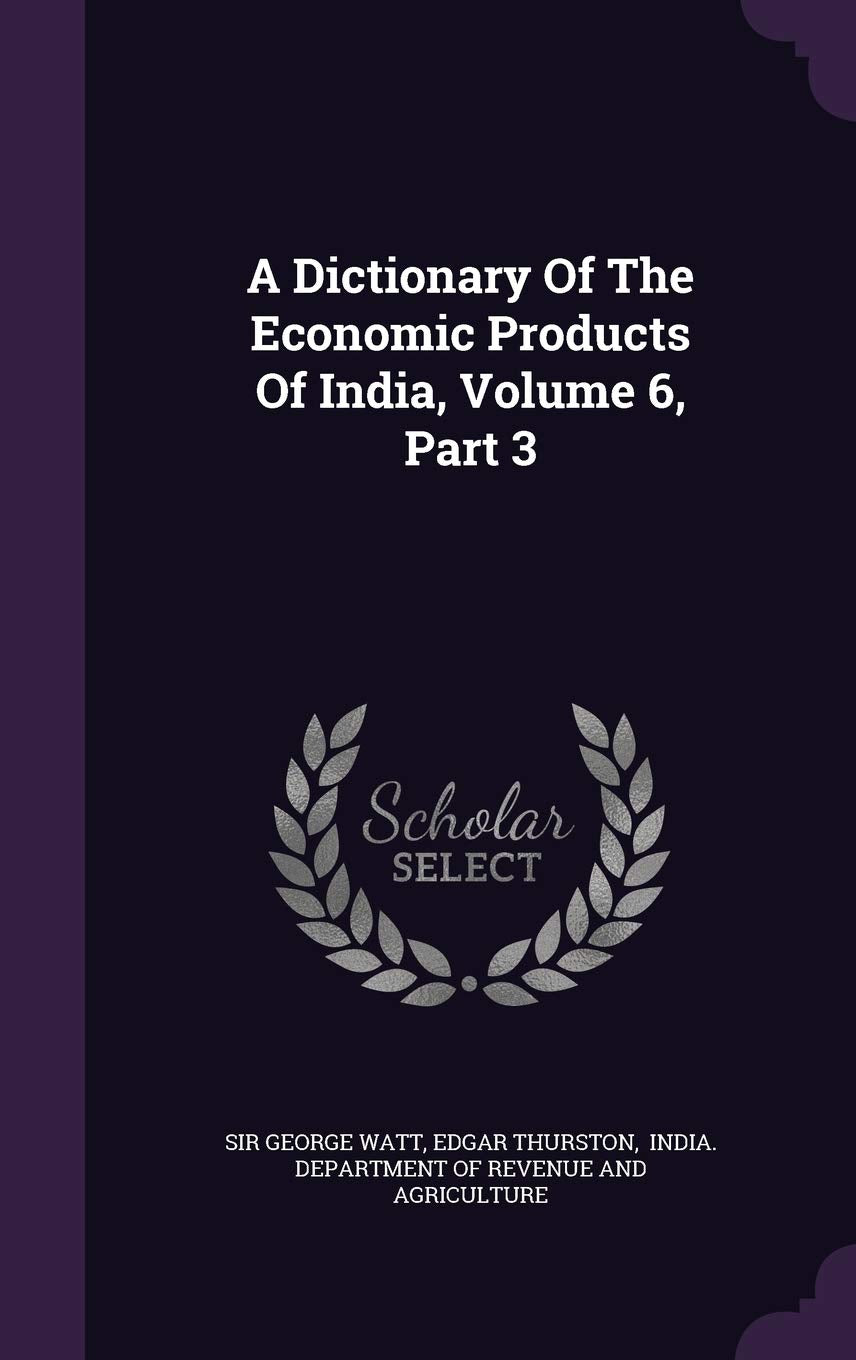 A Dictionary Of The Economic Products Of India, Volume 6, Part 3 Politics & History