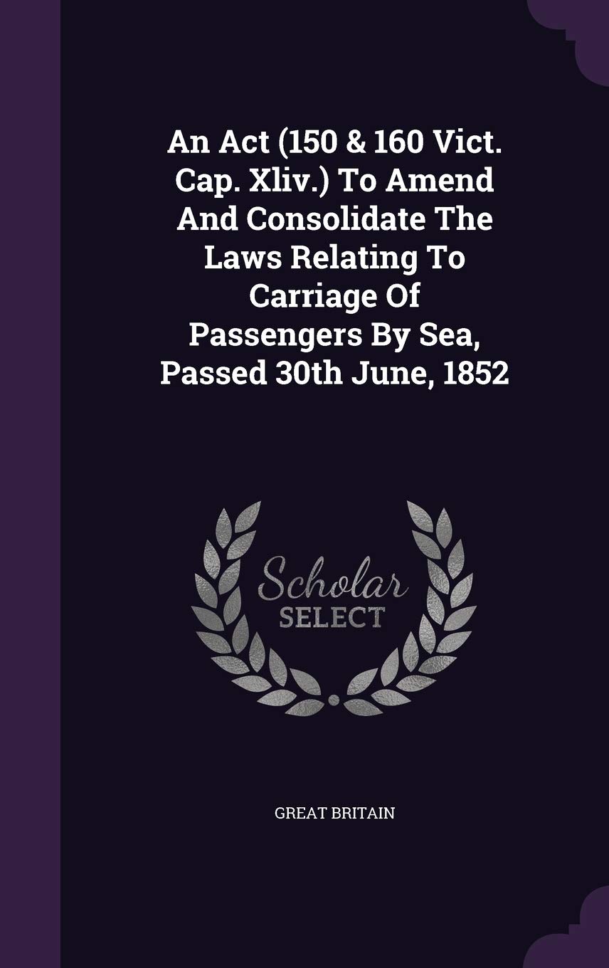 An Act (150 & 160 Vict. Cap. Xliv.) To Amend And Consolidate The Laws Relating To Carriage Of Passengers By Sea, Passed 30th June, 1852 Politics & History