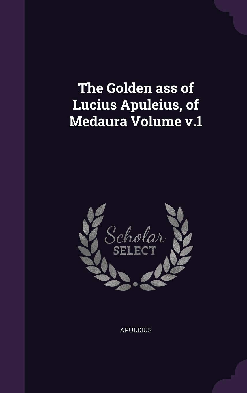 The Golden ass of Lucius Apuleius, of Medaura Volume v.1 Politics & History