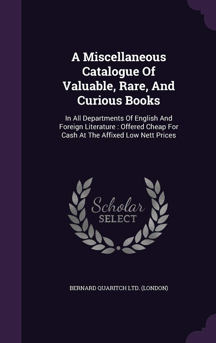 A Miscellaneous Catalogue Of Valuable, Rare, And Curious Books: In All Departments Of English And Foreign Literature: Offered Cheap For Cash At The Affixed Low Nett Prices Politics & History