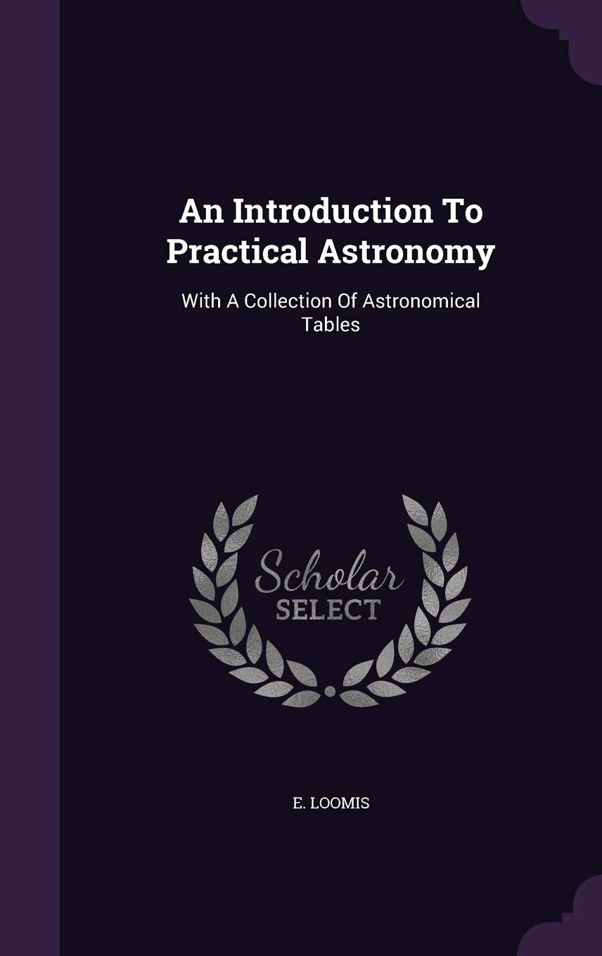 An Introduction To Practical Astronomy: With A Collection Of Astronomical Tables Politics & History