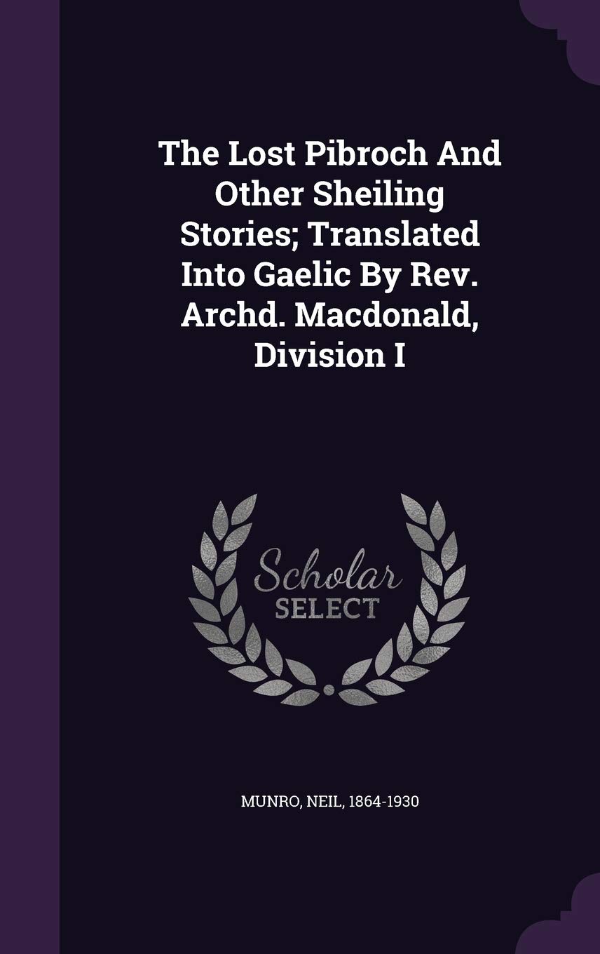 The Lost Pibroch And Other Sheiling Stories; Translated Into Gaelic By Rev. Archd. Macdonald, Division I Politics & History