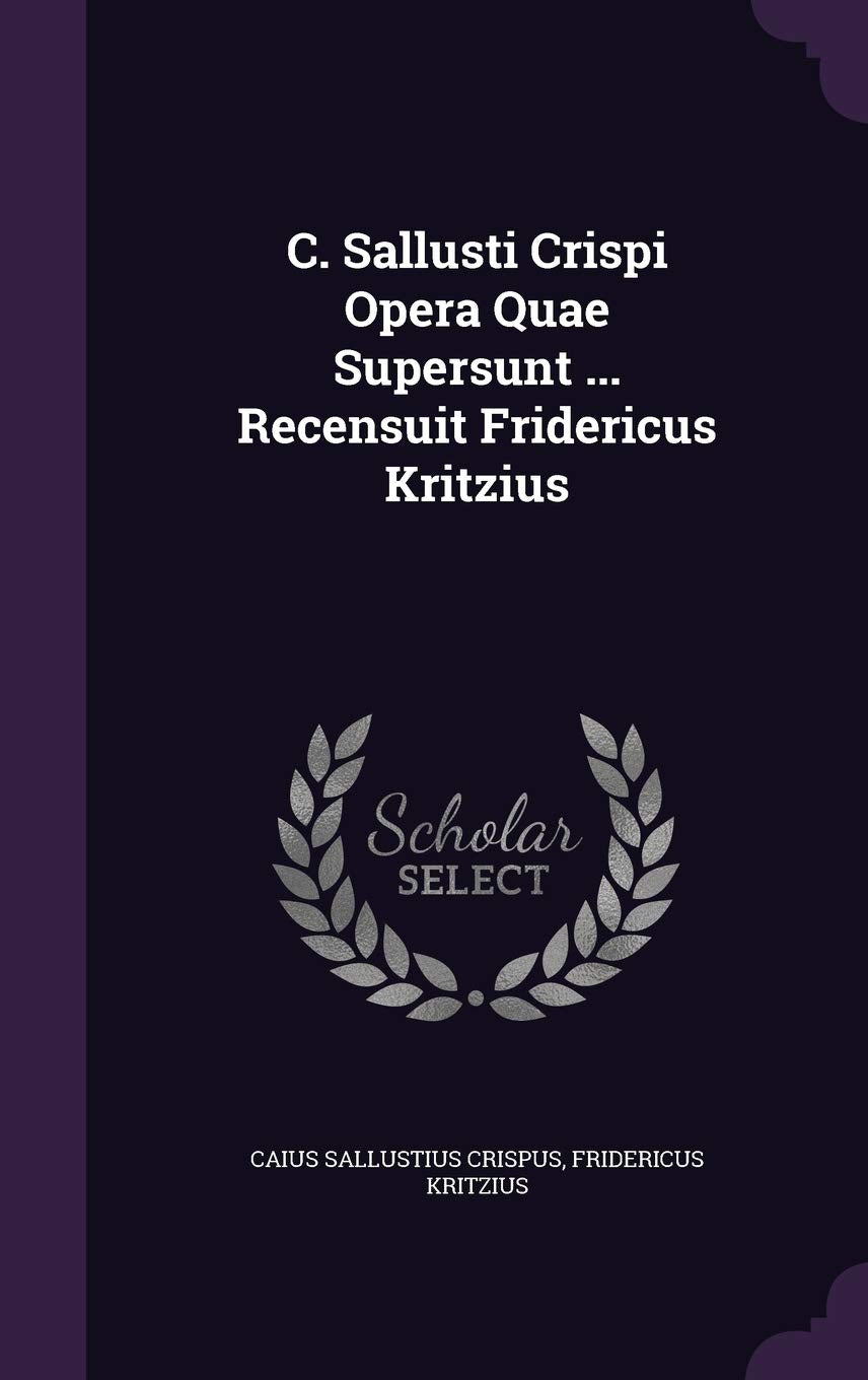 C. Sallusti Crispi Opera Quae Supersunt ... Recensuit Fridericus Kritzius Politics & History