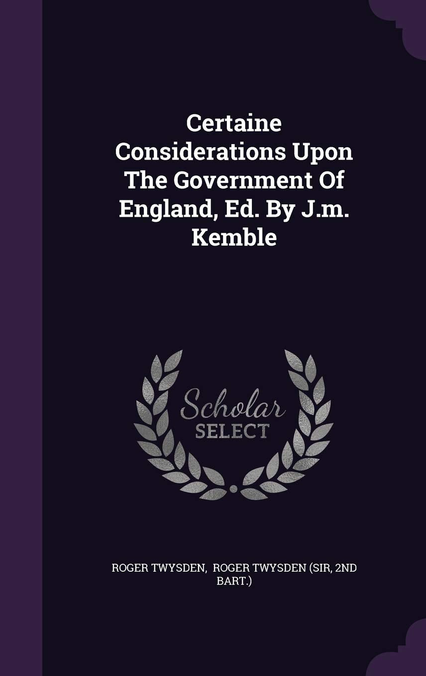 Certaine Considerations Upon The Government Of England, Ed. By J.m. Kemble Politics & History